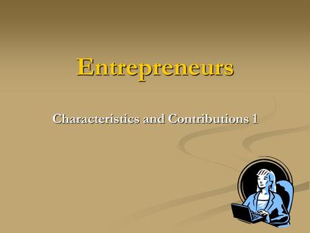 Entrepreneurs Characteristics and Contributions 1.