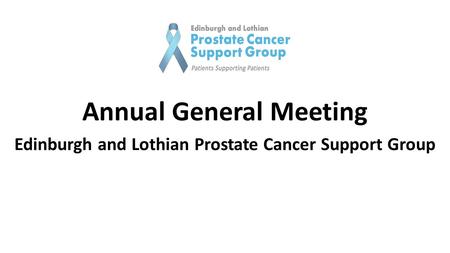 Annual General Meeting Edinburgh and Lothian Prostate Cancer Support Group.