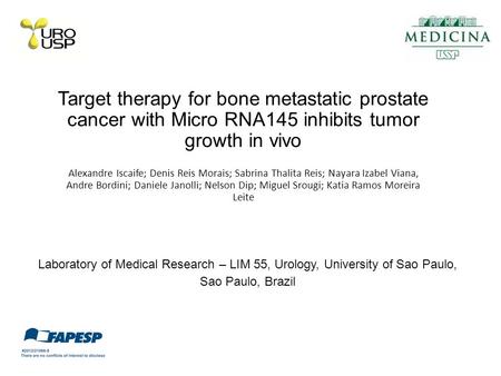 Target therapy for bone metastatic prostate cancer with Micro RNA145 inhibits tumor growth in vivo Alexandre Iscaife; Denis Reis Morais; Sabrina Thalita.