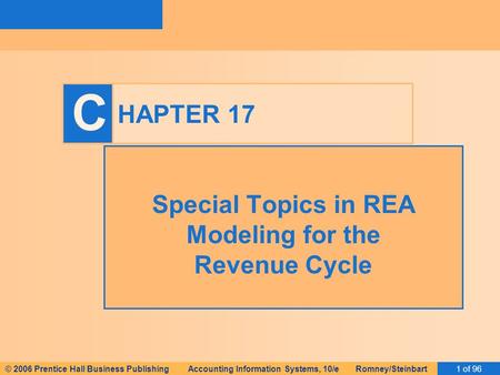 © 2006 Prentice Hall Business Publishing Accounting Information Systems, 10/e Romney/Steinbart1 of 96 C HAPTER 17 Special Topics in REA Modeling for the.