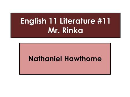 English 11 Literature #11 Mr. Rinka Nathaniel Hawthorne.