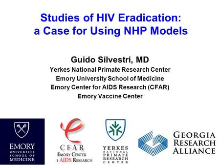 Studies of HIV Eradication: a Case for Using NHP Models Guido Silvestri, MD Yerkes National Primate Research Center Emory University School of Medicine.