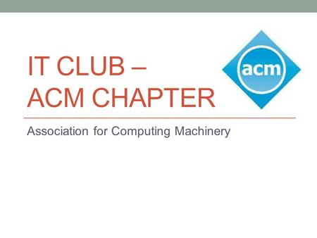 IT CLUB – ACM CHAPTER Association for Computing Machinery.