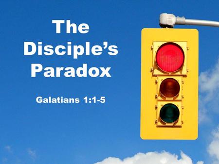 The Disciple’s Paradox Galatians 1:1-5. “Paul an apostle—not from men nor through man, but through Jesus Christ and God the Father, who raised him from.