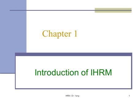 Chapter 1 Introduction of IHRM IHRM, Dr. Yang.