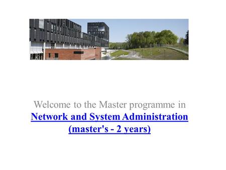 Welcome to the Master programme in Network and System Administration (master's - 2 years) Network and System Administration (master's - 2 years)