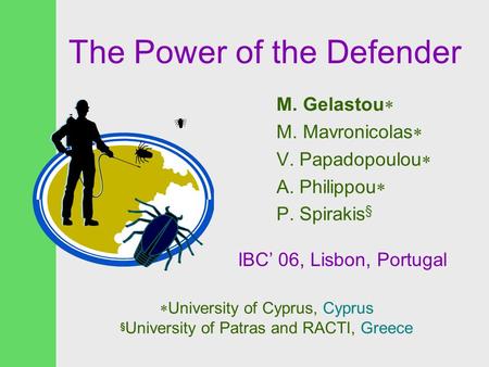 The Power of the Defender M. Gelastou  M. Mavronicolas  V. Papadopoulou  A. Philippou  P. Spirakis §  University of Cyprus, Cyprus § University of.