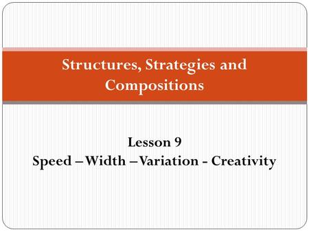 Structures, Strategies and Compositions Lesson 9 Speed – Width – Variation - Creativity.