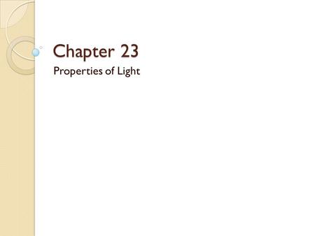 Chapter 23 Properties of Light. Section 1: Objectives Use ray diagrams to show how light is reflected or refracted. Compare plane mirrors, concave mirrors,