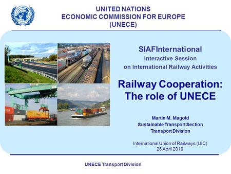 UNECE Transport Division UNITED NATIONS ECONOMIC COMMISSION FOR EUROPE (UNECE) International Union of Railways (UIC) 26 April 2010 SIAFInternational Interactive.
