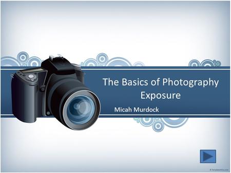 The Basics of Photography Exposure Micah Murdock.