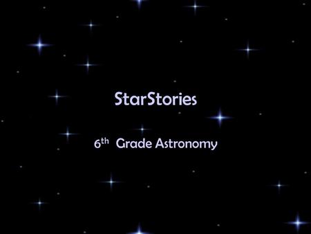 StarStories 6 th Grade Astronomy. The Stars in Ancient Times People have looked at the sky for thousands of years. When ancient people looked up, the.