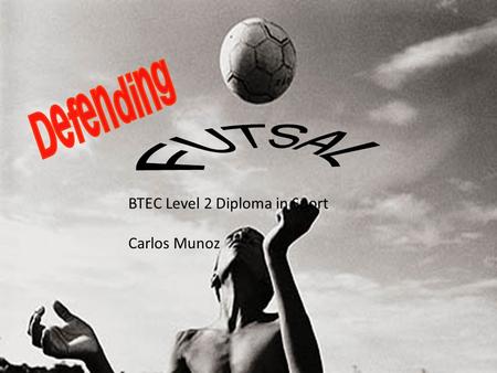 BTEC Level 2 Diploma in Sport Carlos Munoz. Task 1 – Matching task (in pairs) Key terms Zonal defending Man to man marking Defending Tackling Intercepting.