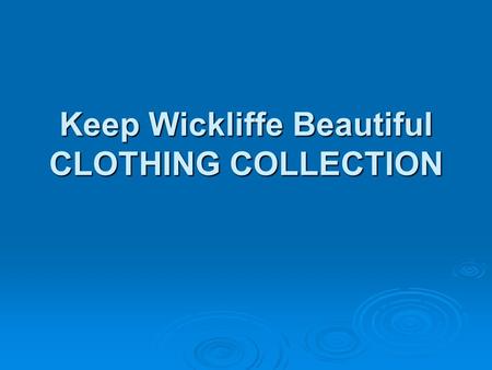 Keep Wickliffe Beautiful CLOTHING COLLECTION. Goal of Program To collect gently used clothing that can be “re-used” and distributed to needy families.