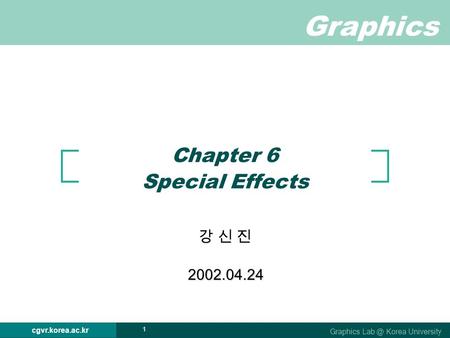 Graphics Graphics Korea University cgvr.korea.ac.kr 1 Chapter 6 Special Effects 강 신 진강 신 진 2002.04.24.