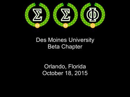 Des Moines University Beta Chapter Orlando, Florida October 18, 2015.