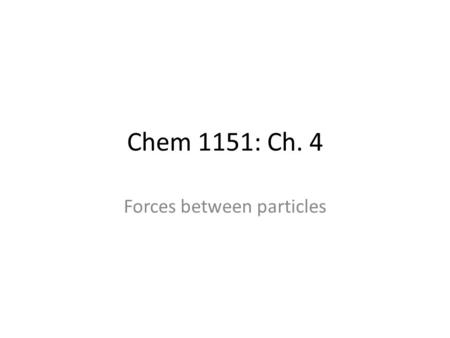 Chem 1151: Ch. 4 Forces between particles. Noble Gas Configuration The first widely-accepted theory for chemical bonding was based on noble gas configurations.