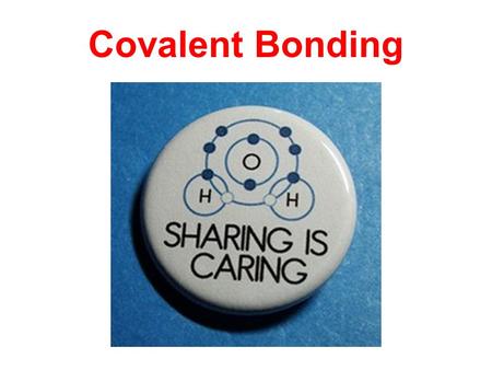 Covalent Bonding. Electrons are shared between two nonmetals Weaker attractive force than ionic bonding.
