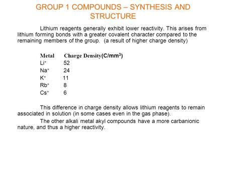 GROUP 1 COMPOUNDS – SYNTHESIS AND STRUCTURE Lithium reagents generally exhibit lower reactivity. This arises from lithium forming bonds with a greater.