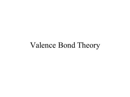 Valence Bond Theory. How do bonds form? The valence bond model or atomic orbital model was developed by Linus Pauling in order to explain how atoms come.
