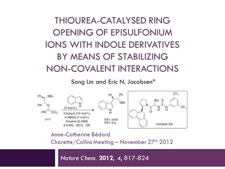 THIOUREA-CATALYSED RING OPENING OF EPISULFONIUM IONS WITH INDOLE DERIVATIVES BY MEANS OF STABILIZING NON-COVALENT INTERACTIONS Nature Chem. 2012, 4, 817-824.