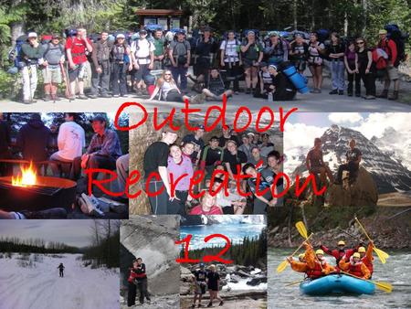 Outdoor Recreation 12. Outdoor recreation 12 is an activity oriented course, geared toward the outdoors. All of the activities will have a self-propelled.