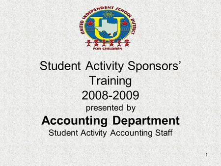 1 Student Activity Sponsors’ Training 2008-2009 presented by Accounting Department Student Activity Accounting Staff.