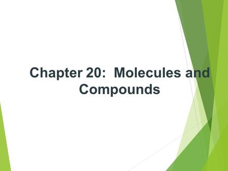 Chapter 20: Molecules and Compounds