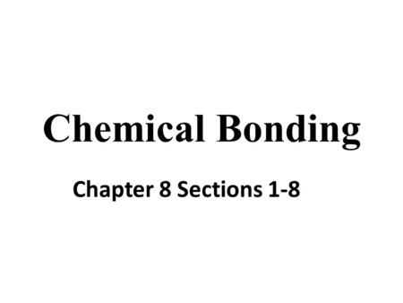 Chemical Bonding Chapter 8 Sections 1-8 A chemical bond is: a strong electrostatic force of attraction between atoms in a molecule or compound. Bonding.