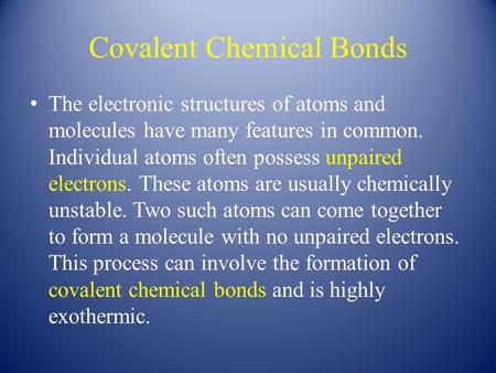 Covalent Chemical Bonds The electronic structures of atoms and molecules have many features in common. Individual atoms often possess unpaired electrons.