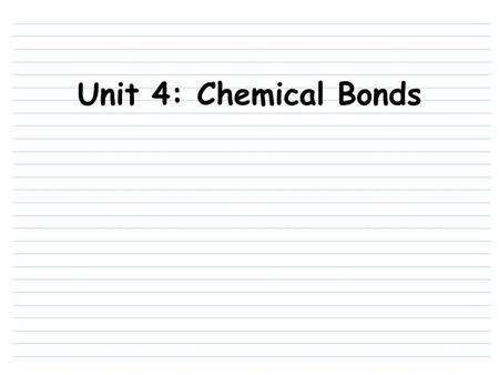 Unit 4: Chemical Bonds.