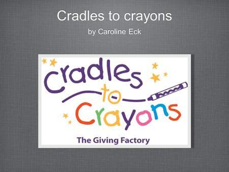Cradles to crayons by Caroline Eck. cradles mission/Model Provides children from birth through age 12, living in homeless or low-income situations, with.