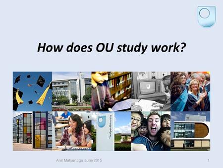 How does OU study work? Ann Matsunaga June 20151.