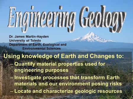 Dr. James Martin-Hayden University of Toledo Department of Earth, Ecological and Environmental Sciences Using knowledge of Earth and Changes to: –Quantify.