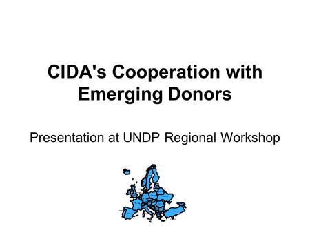 CIDA's Cooperation with Emerging Donors ICELAND NORWAY SWEDEN FINLAND DENMARK ESTONIA LATVIA LITHUANIA BELARUS UNITED KINGDOM IRELAND GERMANY POLAND UKRAINE.