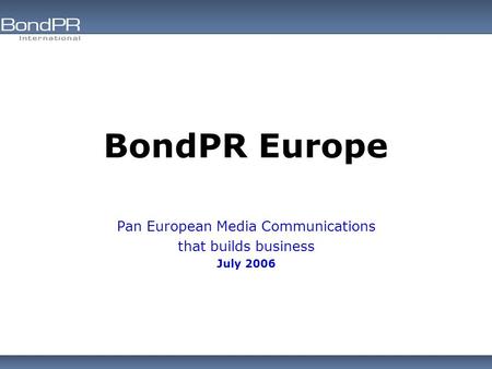 BondPR Europe Pan European Media Communications that builds business July 2006.