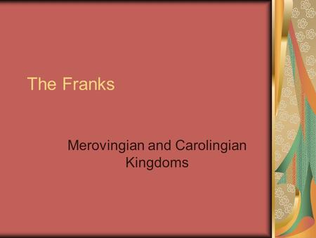 The Franks Merovingian and Carolingian Kingdoms. After the “Scourge of God” 451 Pope Leo the Great convinced Attila not to invade Rome 453 Attila died.