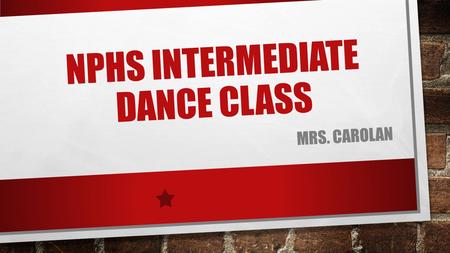 NPHS INTERMEDIATE DANCE CLASS MRS. CAROLAN. COURSE DESCRIPTION THIS CLASS WILL INTRODUCE THE STUDENT TO A VARIETY OF DANCE STYLES. STUDENTS WILL DEVELOP.
