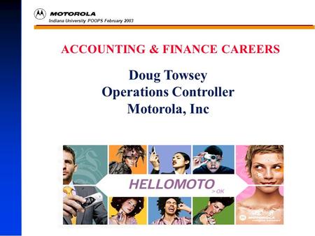 Indiana University POOPS February 2003 -500,000 ACCOUNTING & FINANCE CAREERS Doug Towsey Operations Controller Motorola, Inc.
