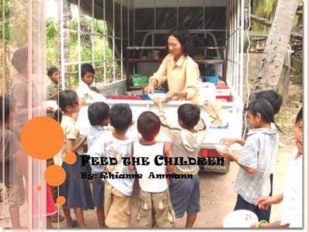 F EED THE C HILDREN By: Rhianne Ammann. T HE GOAL OF FEED THE CHILDREN They deliver food, medicine, clothing, and other necessities to individuals, children.