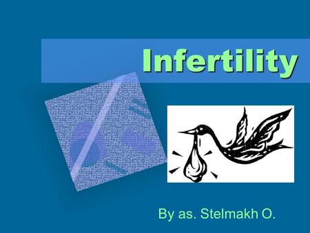 Infertility By as. Stelmakh O.. Objectives Define primary and secondary infertility Describe the causes of infertility Diagnosis and management of infertility.