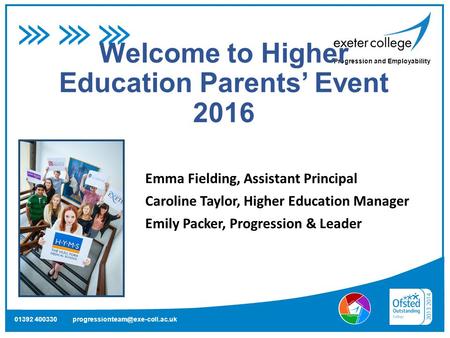 Progression and Employability 01392 400330 Welcome to Higher Education Parents’ Event 2016 Emma Fielding, Assistant Principal.