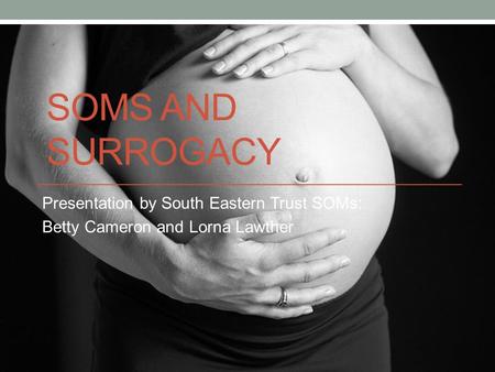 SOMs and Surrogacy Presentation by South Eastern Trust SOMs: