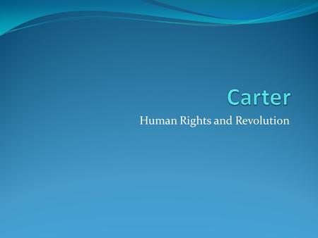 Human Rights and Revolution. Carter Personal Interest Human Rights (not an absolute view) Panama Nicaragua (and linkage to Iran) El Salvador (see 228.