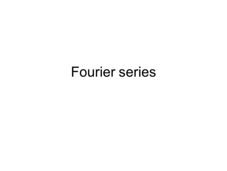 Fourier series. The frequency domain It is sometimes preferable to work in the frequency domain rather than time –Some mathematical operations are easier.