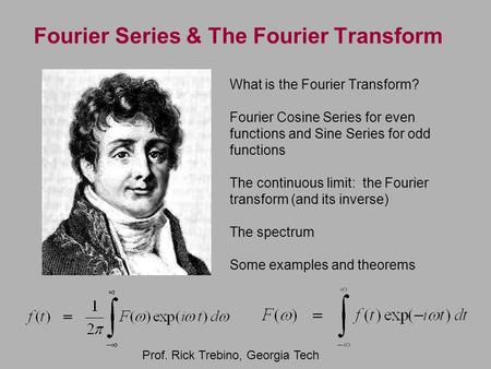 Fourier Series & The Fourier Transform What is the Fourier Transform? Fourier Cosine Series for even functions and Sine Series for odd functions The continuous.