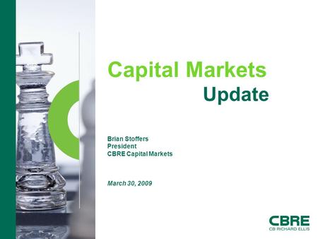 Capital Markets Update Brian Stoffers President CBRE Capital Markets March 30, 2009.