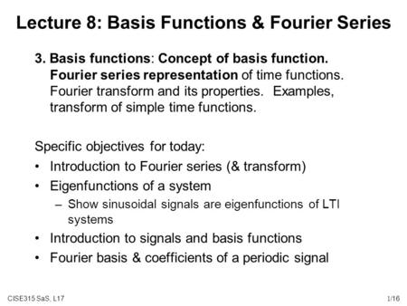 CISE315 SaS, L171/16 Lecture 8: Basis Functions & Fourier Series 3. Basis functions: Concept of basis function. Fourier series representation of time functions.