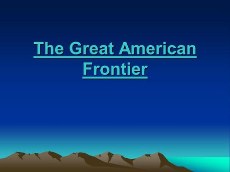 The Great American Frontier. U.S. Expansion of the West * The Louisiana Purchase * Annexation of Texas * Oregon Territory * Gadsden Purchase * Occupation.