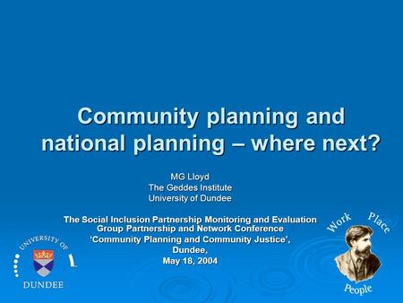 Community planning and national planning – where next? MG Lloyd The Geddes Institute University of Dundee The Social Inclusion Partnership Monitoring and.